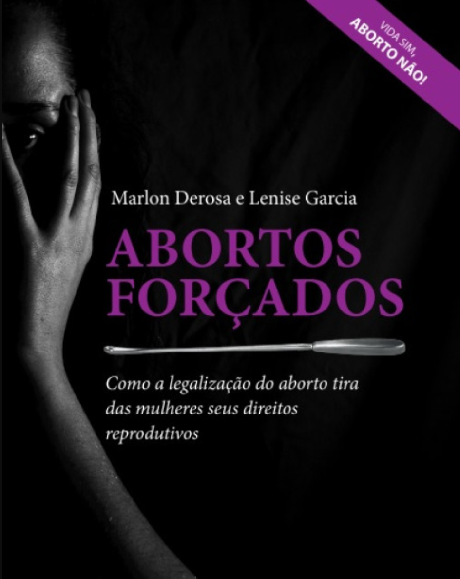 Abortos forçados - Como a legalização do aborto tira das mulheres seus direitos reprodutivos - Marlon Derosa